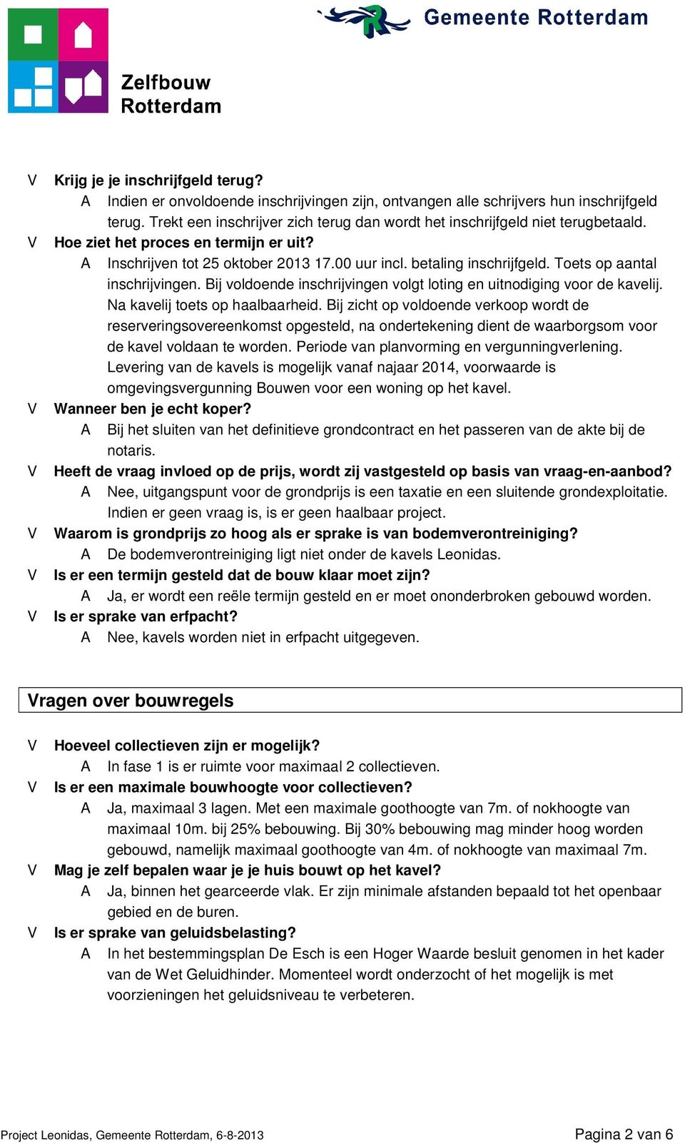 Toets op aantal inschrijvingen. Bij voldoende inschrijvingen volgt loting en uitnodiging voor de kavelij. Na kavelij toets op haalbaarheid.