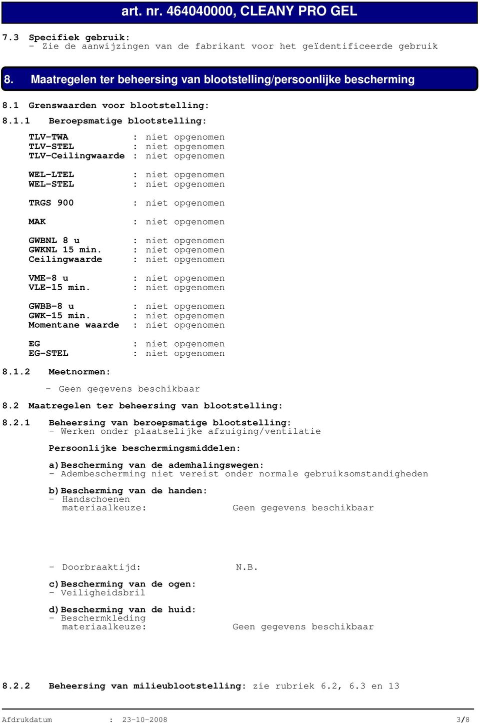 opgenomen TRGS 900 : niet opgenomen MAK : niet opgenomen GWBNL 8 u : niet opgenomen GWKNL 15 min. : niet opgenomen Ceilingwaarde : niet opgenomen VME-8 u : niet opgenomen VLE-15 min.