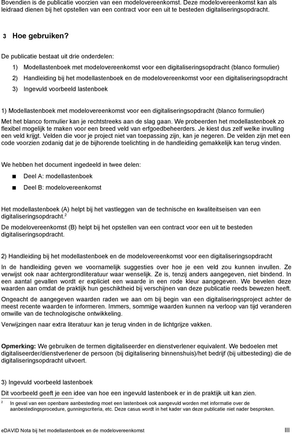 De publicatie bestaat uit drie onderdelen: 1) Modellastenboek met modelovereenkomst voor een digitaliseringsopdracht (blanco formulier) 2) Handleiding bij het modellastenboek en de modelovereenkomst