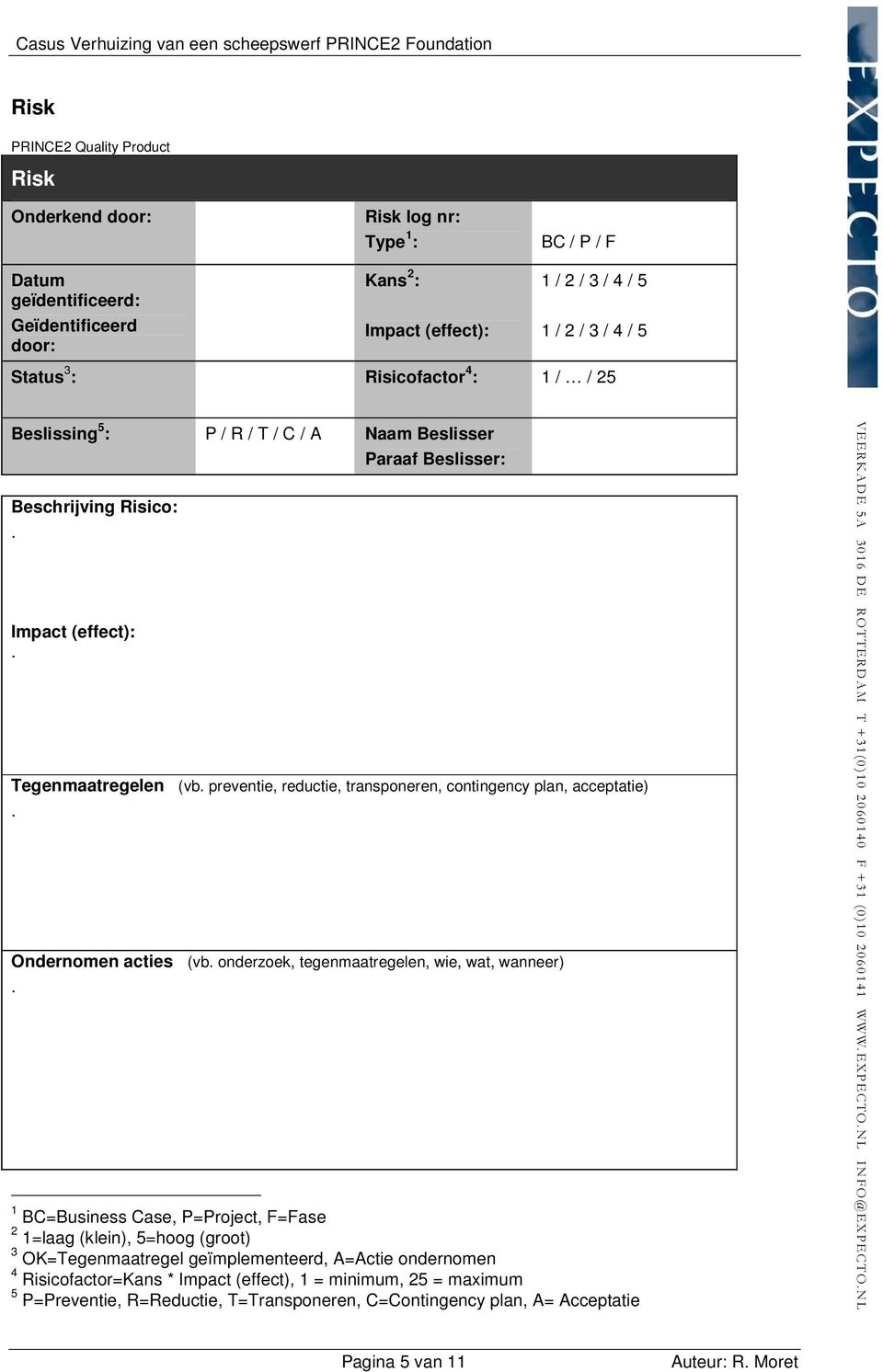 Case, P=Project, F=Fase 2 1=laag (klein), 5=hoog (groot) 3 OK=Tegenmaatregel geïmplementeerd, A=Actie ondernomen 4 Risicofactor=Kans * Impact (effect), 1 = minimum, 25 = maximum 5 P=Preventie,