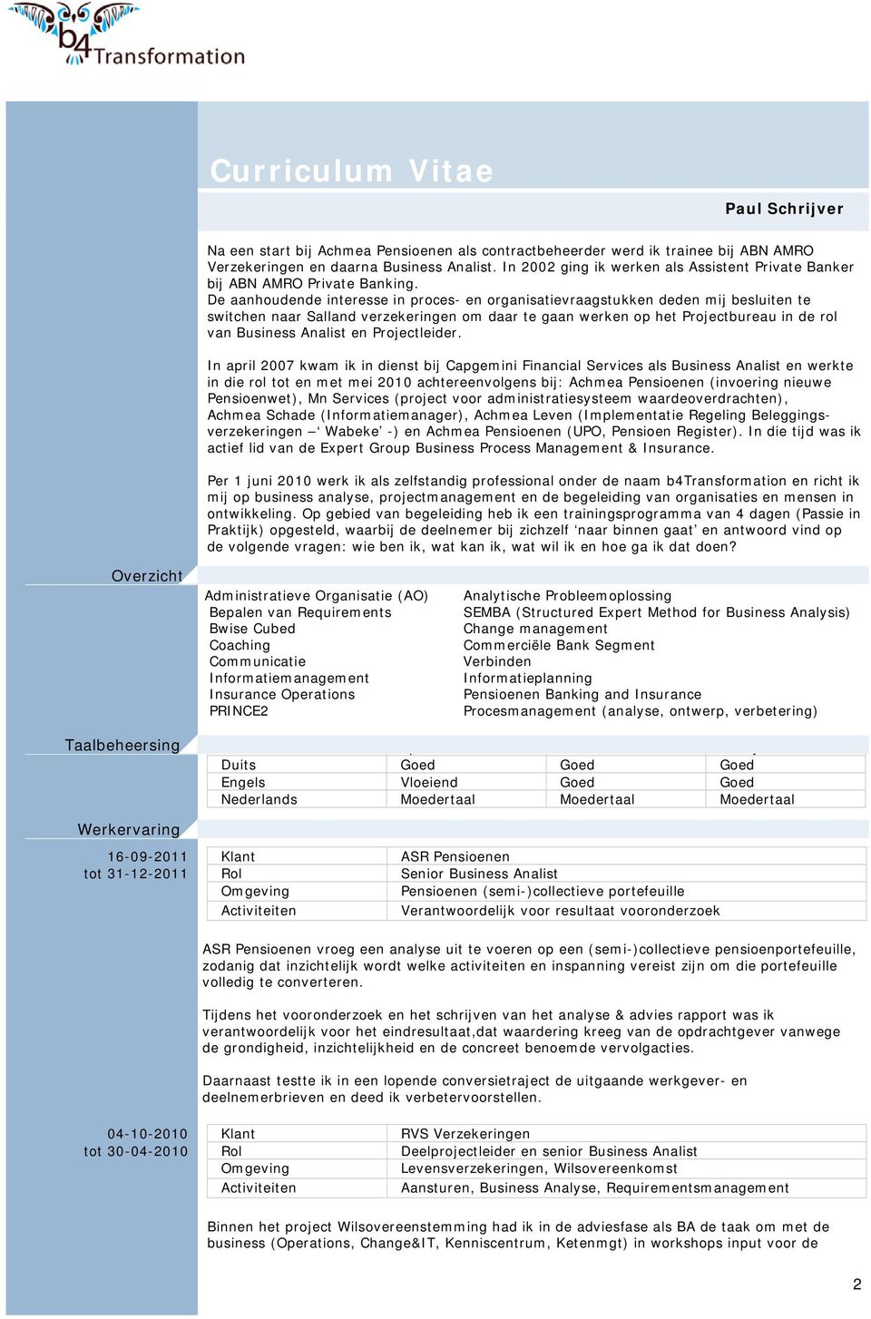 De aanhoudende interesse in proces- en organisatievraagstukken deden mij besluiten te switchen naar Salland verzekeringen om daar te gaan werken op het Projectbureau in de rol van Business Analist en