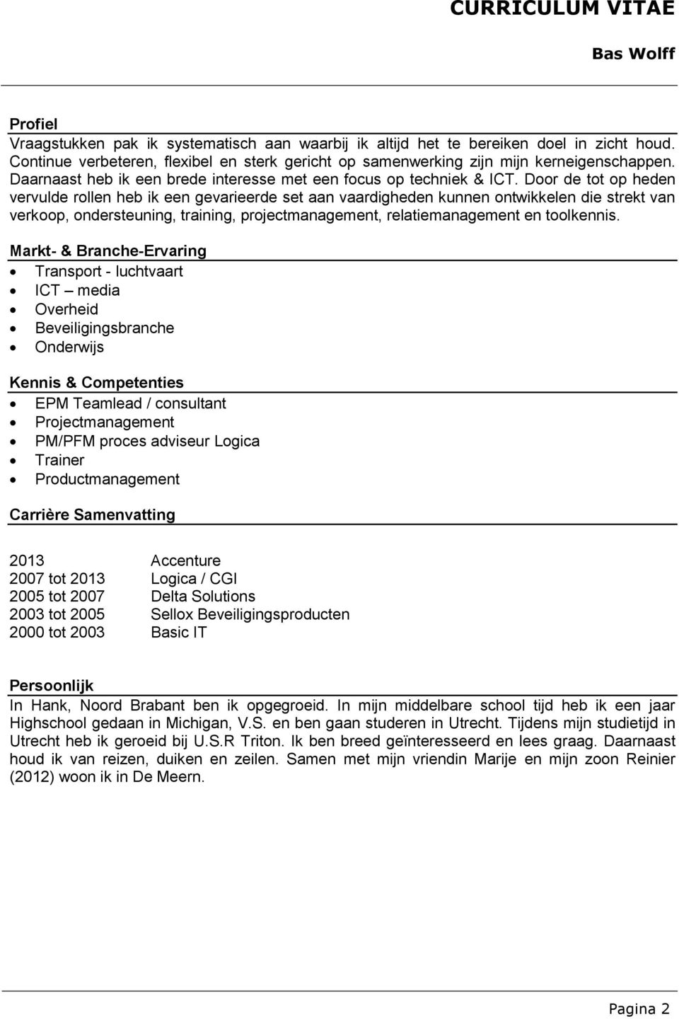 Door de tot op heden vervulde rollen heb ik een gevarieerde set aan vaardigheden kunnen ontwikkelen die strekt van verkoop, ondersteuning, training, projectmanagement, relatiemanagement en toolkennis.