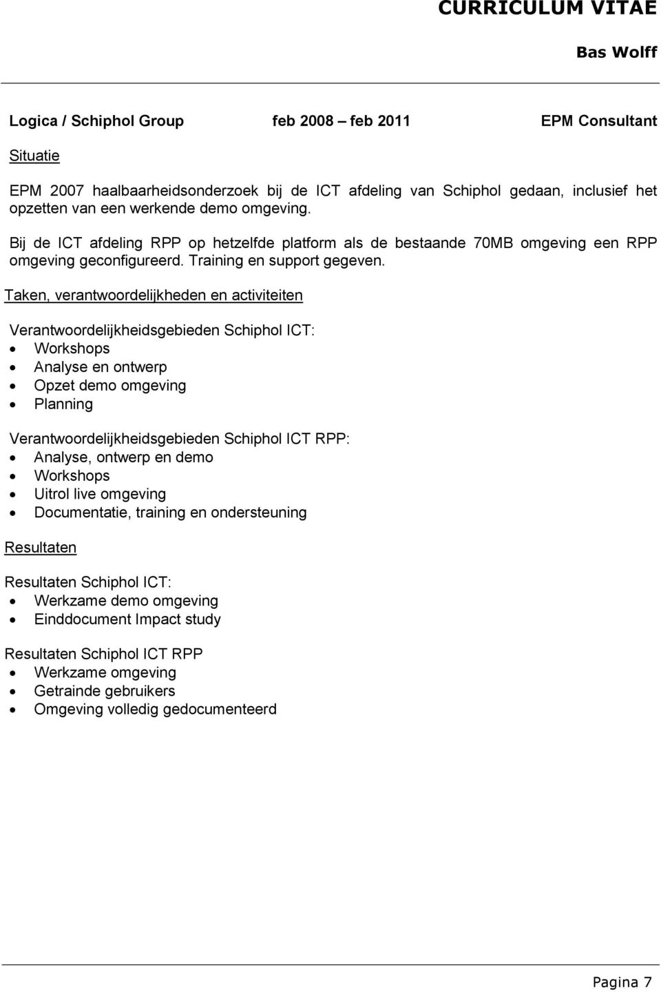 Verantwoordelijkheidsgebieden Schiphol ICT: Workshops Analyse en ontwerp Opzet demo omgeving Planning Verantwoordelijkheidsgebieden Schiphol ICT RPP: Analyse, ontwerp en demo