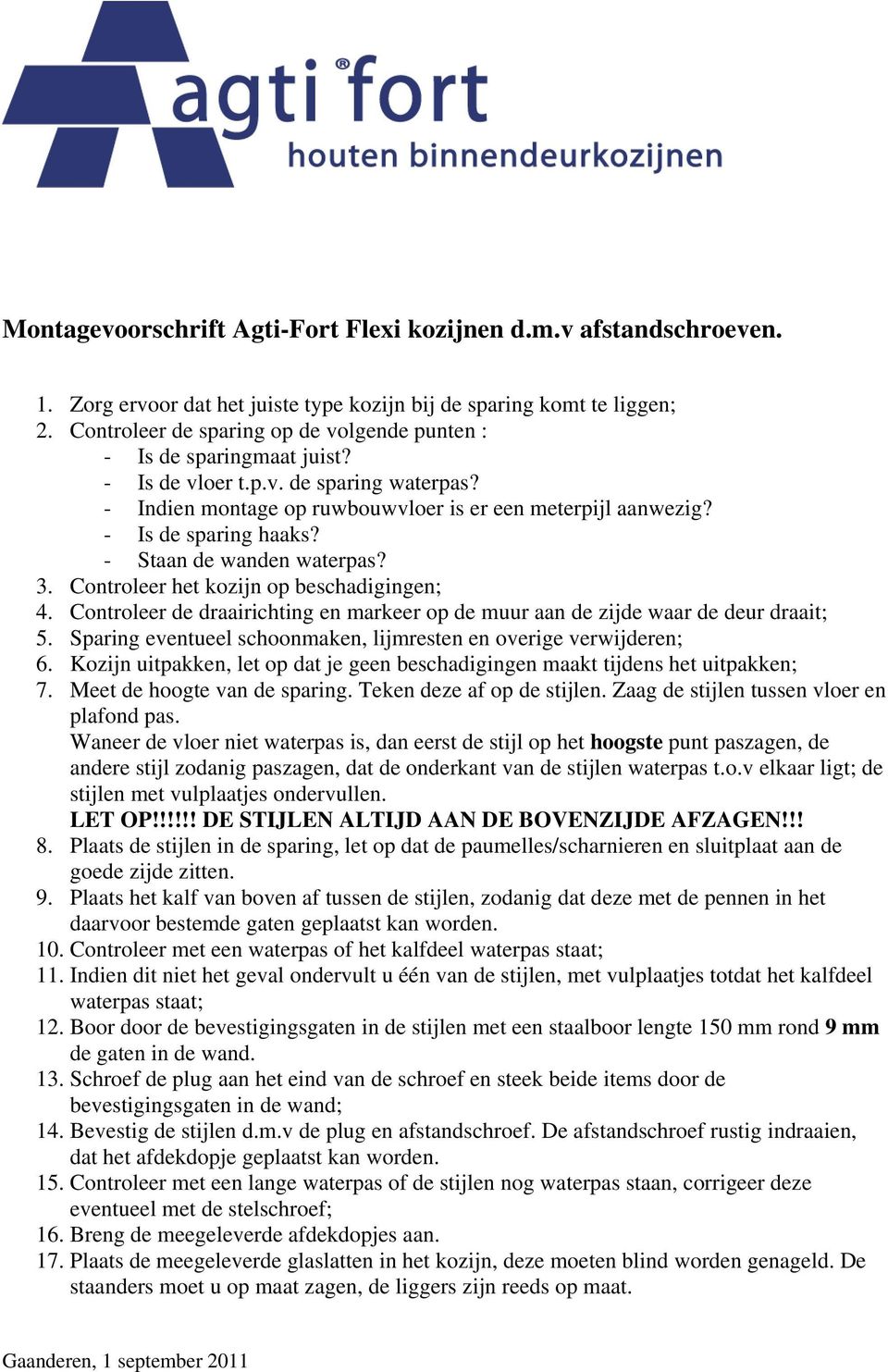 - Staan de wanden waterpas? 3. Controleer het kozijn op beschadigingen; 4. Controleer de draairichting en markeer op de muur aan de zijde waar de deur draait; 5.