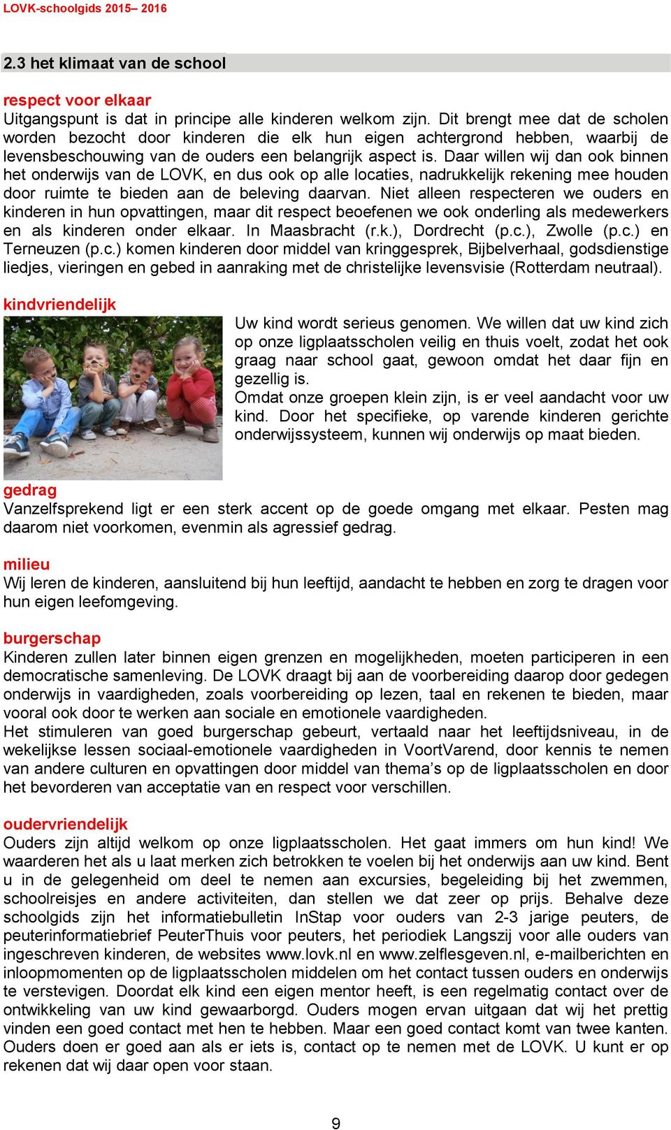 Daar willen wij dan ook binnen het onderwijs van de LOVK, en dus ook op alle locaties, nadrukkelijk rekening mee houden door ruimte te bieden aan de beleving daarvan.