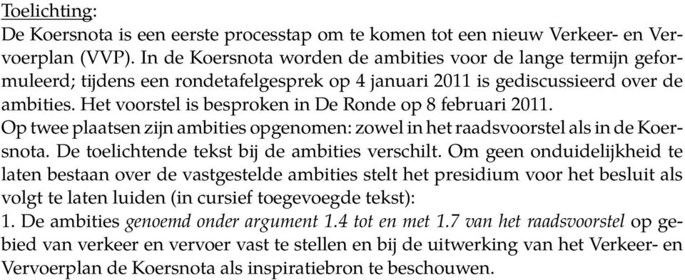 Het voorstel is besproken in De Ronde op 8 februari 2011. Op twee plaatsen zijn ambities opgenomen: zowel in het raadsvoorstel als in de Koersnota. De toelichtende tekst bij de ambities verschilt.