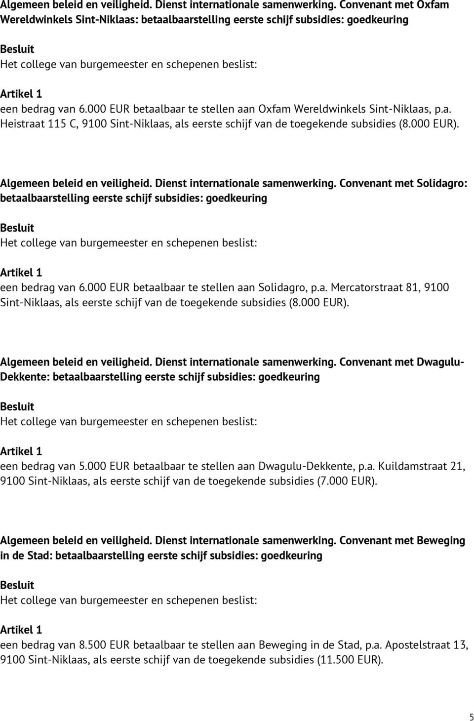 Dienst internationale samenwerking. Convenant met Solidagro: betaalbaarstelling eerste schijf subsidies: goedkeuring een bedrag van 6.000 EUR betaalbaar te stellen aan Solidagro, p.a. Mercatorstraat 81, 9100 Sint-Niklaas, als eerste schijf van de toegekende subsidies (8.