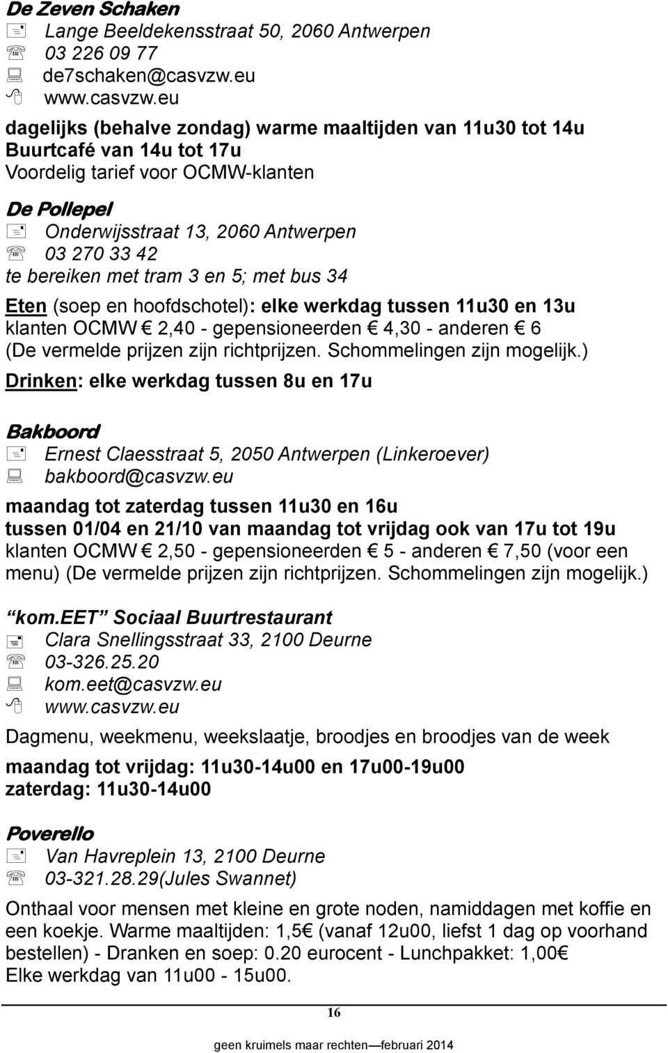 eu dagelijks (behalve zondag) warme maaltijden van 11u30 tot 14u Buurtcafé van 14u tot 17u Voordelig tarief voor OCMW-klanten De Pollepel Onderwijsstraat 13, 2060 Antwerpen 03 270 33 42 te bereiken