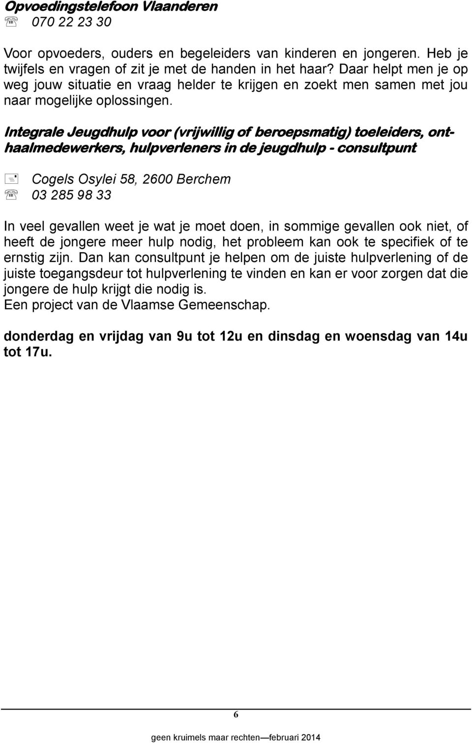 Integrale Jeugdhulp voor (vrijwillig of beroepsmatig) toeleiders, onthaalmedewerkers, hulpverleners in de jeugdhulp - consultpunt Cogels Osylei 58, 2600 Berchem 03 285 98 33 In veel gevallen weet je