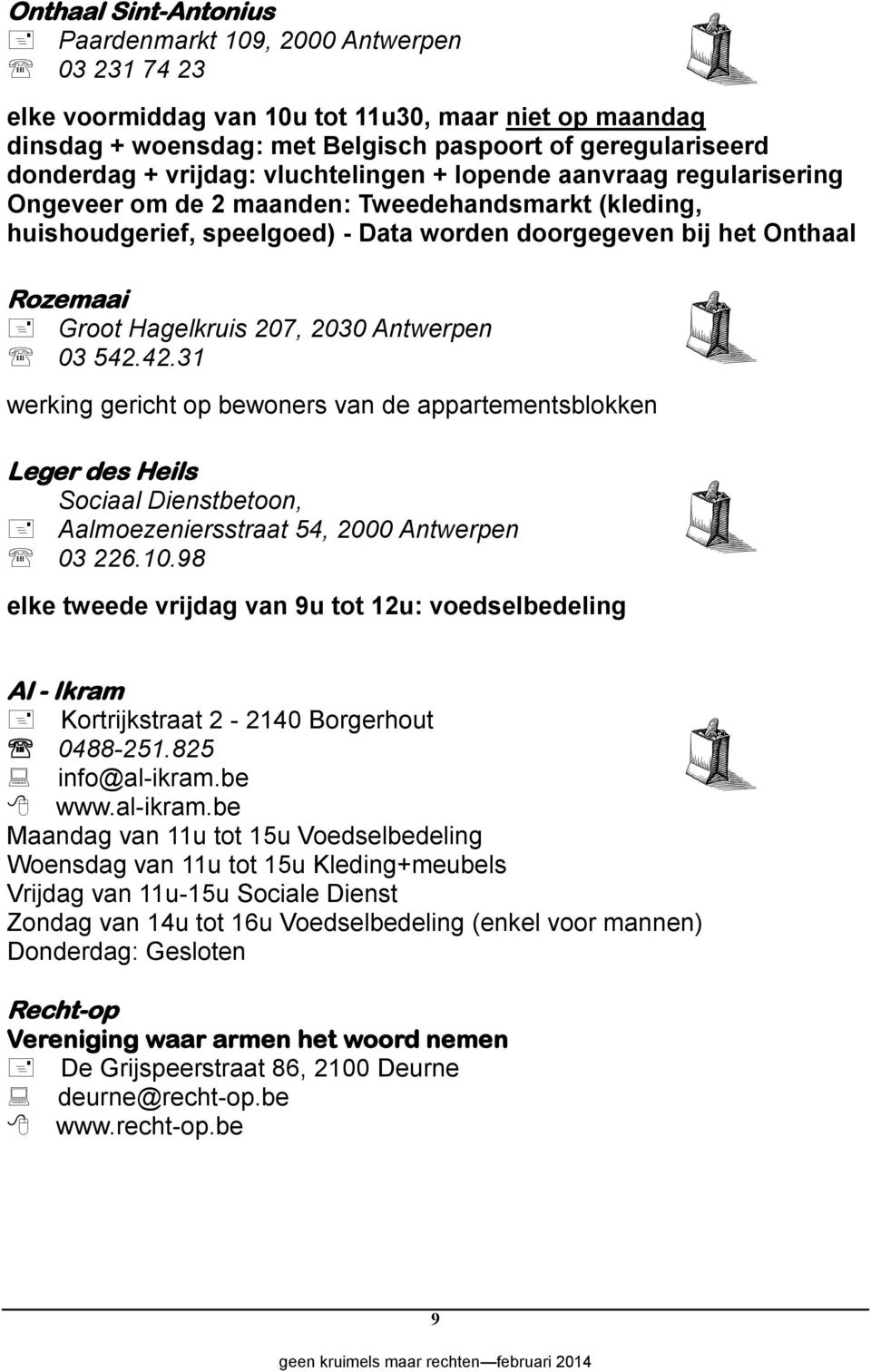 Hagelkruis 207, 2030 Antwerpen 03 542.42.31 werking gericht op bewoners van de appartementsblokken Leger des Heils Sociaal Dienstbetoon, Aalmoezeniersstraat 54, 2000 Antwerpen 03 226.10.