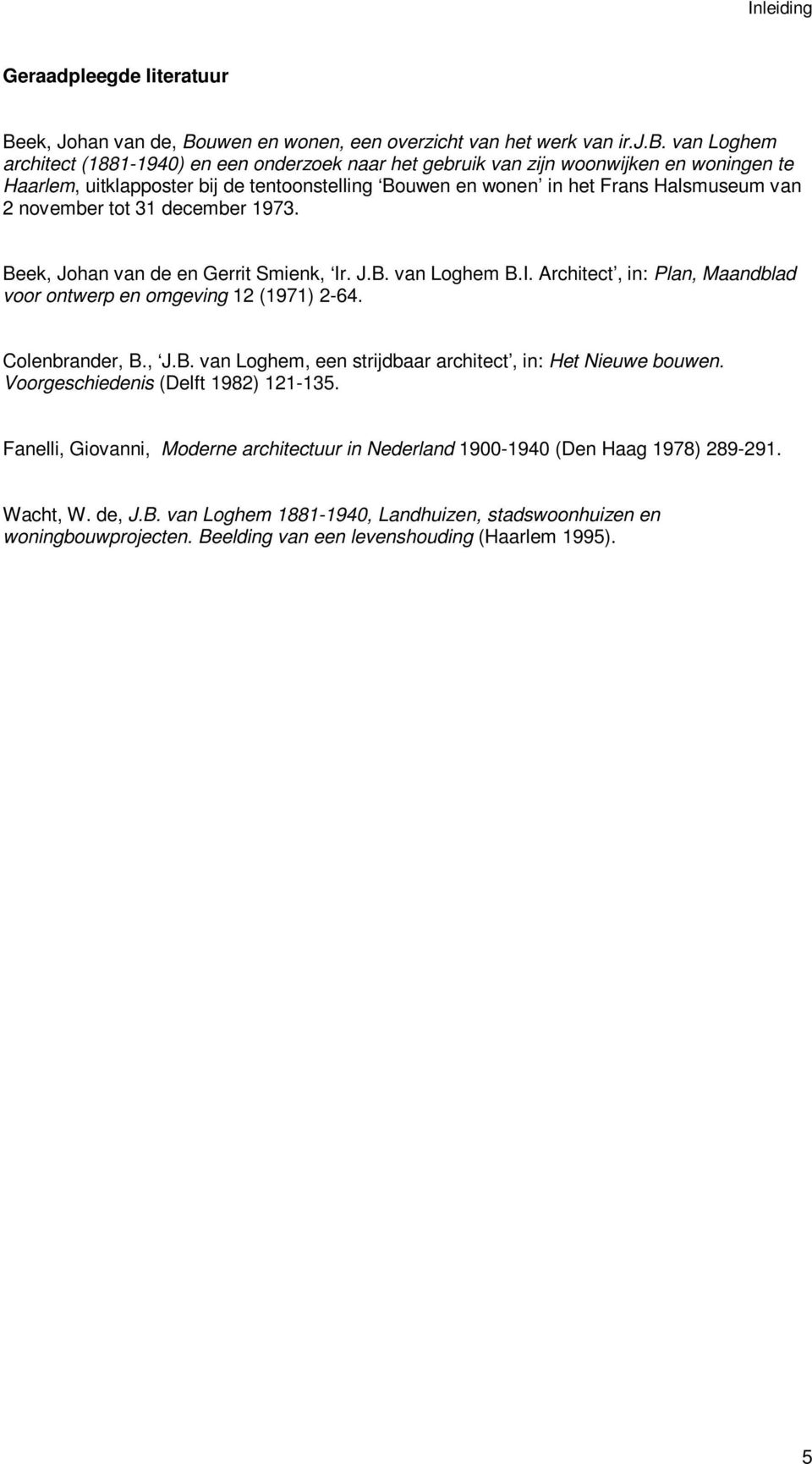 november tot 31 december 1973. Beek, Johan van de en Gerrit Smienk, Ir. J.B. van Loghem B.I. Architect, in: Plan, Maandblad voor ontwerp en omgeving 12 (1971) 2-64. Colenbrander, B., J.B. van Loghem, een strijdbaar architect, in: Het Nieuwe bouwen.
