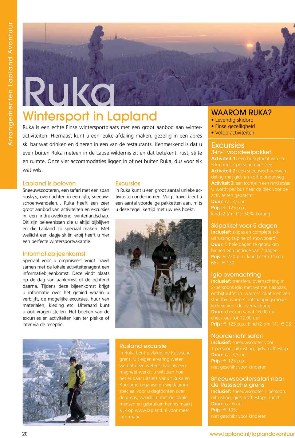 Kenmerkend is dat u even buiten Ruka meteen in de Lapse wildernis zit en dat betekent: rust, stilte en ruimte. Onze vier accommodaties liggen in of net buiten Ruka, dus voor elk wat wils.