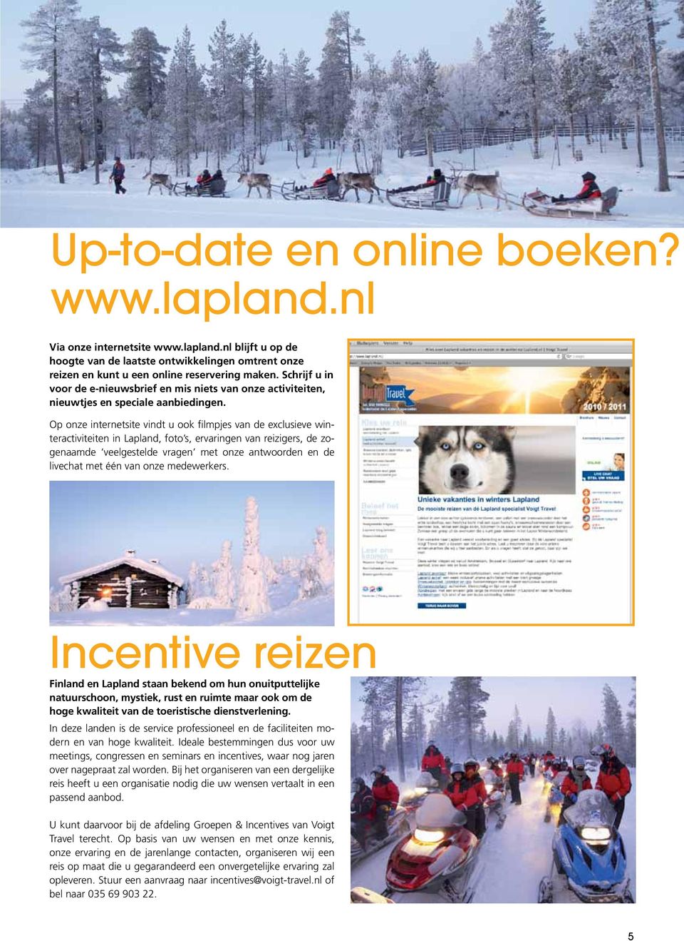 Op onze internetsite vindt u ook filmpjes van de exclusieve winteractiviteiten in Lapland, foto s, ervaringen van reizigers, de zogenaamde veelgestelde vragen met onze antwoorden en de livechat met