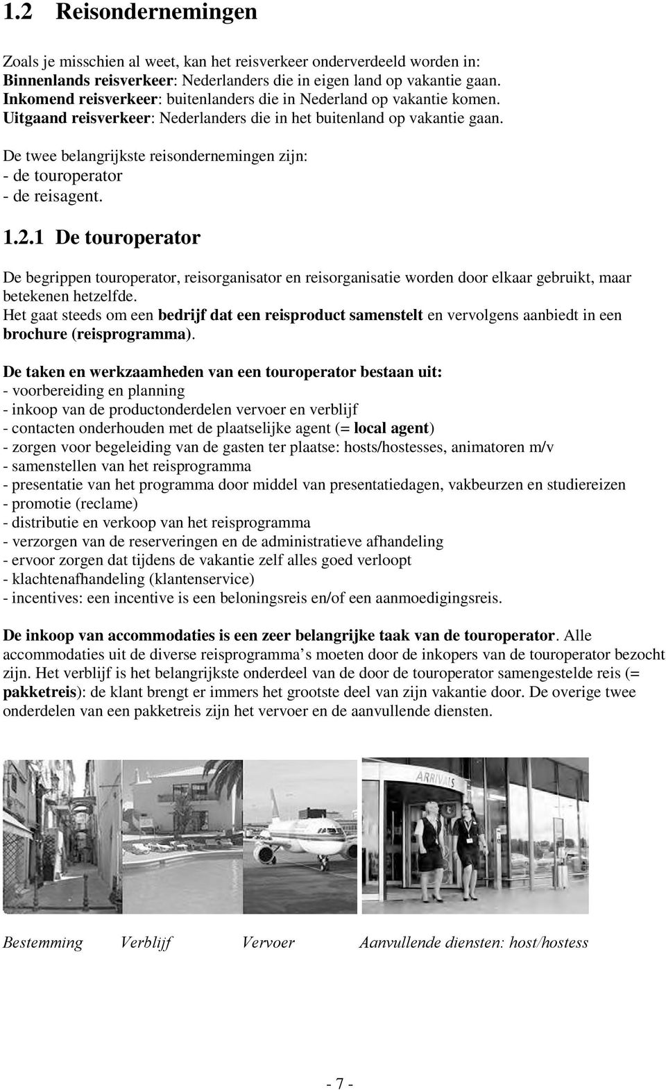 De twee belangrijkste reisondernemingen zijn: - de touroperator - de reisagent. 1.2.