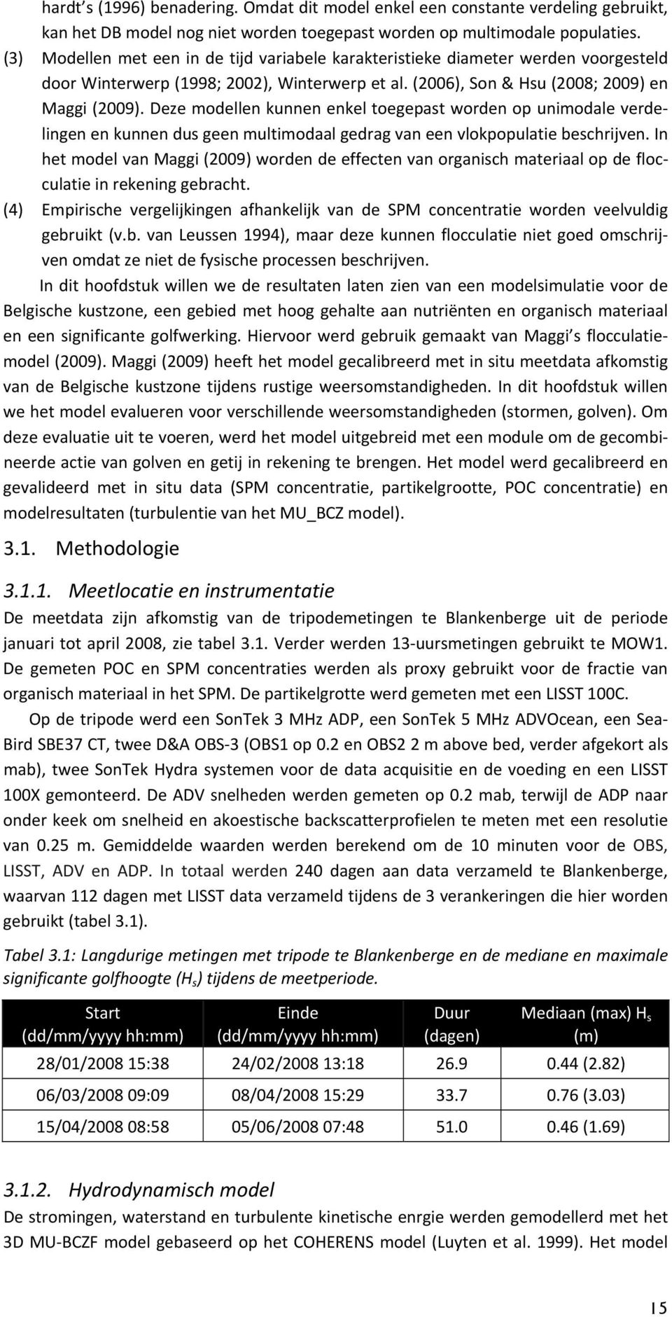 Deze modellen kunnen enkel toegepast worden op unimodale verdelingen en kunnen dus geen multimodaal gedrag van een vlokpopulatie beschrijven.