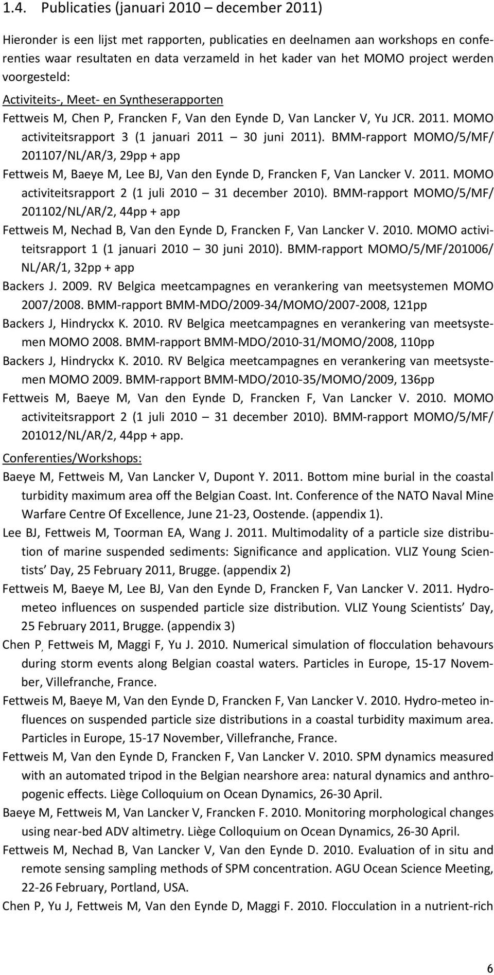MOMO activiteitsrapport 3 (1 januari 2011 30 juni 2011). BMM rapport MOMO/5/MF/ 201107/NL/AR/3, 29pp + app Fettweis M, Baeye M, Lee BJ, Van den Eynde D, Francken F, Van Lancker V. 2011. MOMO activiteitsrapport 2 (1 juli 2010 31 december 2010).