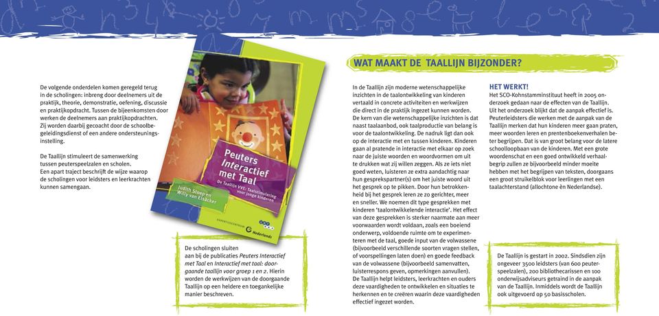 De Taallijn stimuleert de samen werking tussen peuterspeelzalen en scholen. Een apart traject beschrijft de wijze waarop de scholingen voor leidsters en leerkrachten kunnen samengaan.