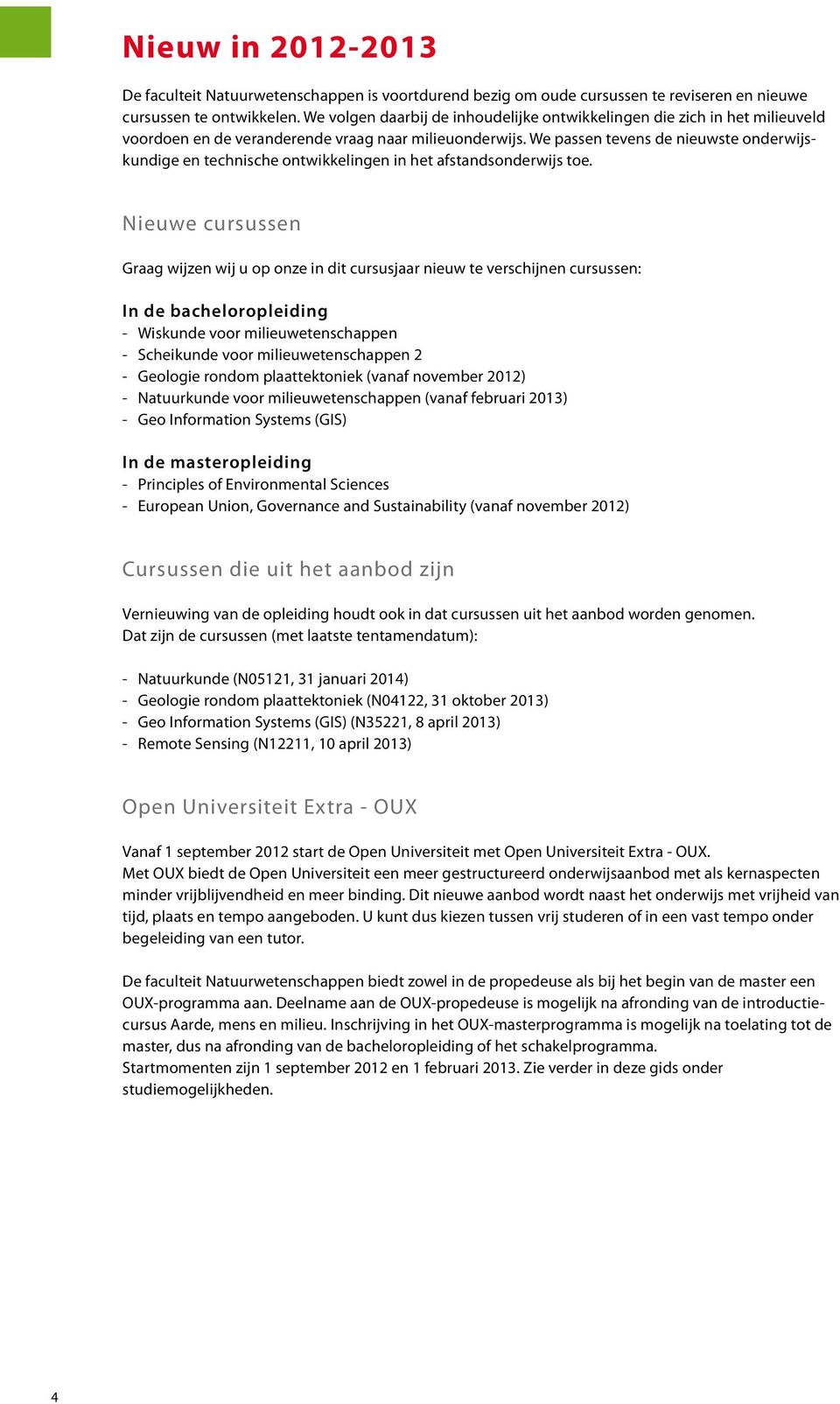 We passen tevens de nieuwste onderwijskundige en technische ontwikkelingen in het afstandsonderwijs toe.