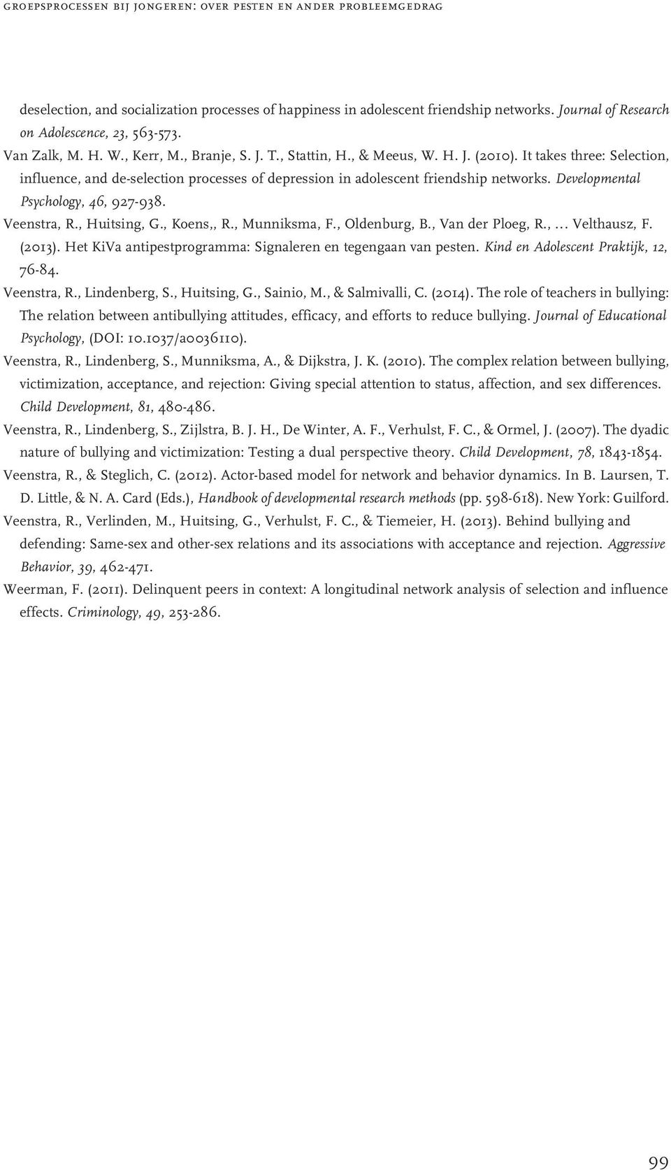 It takes three: Selection, influence, and de-selection processes of depression in adolescent friendship networks. Developmental Psychology, 46, 927-938. Veenstra, R., Huitsing, G., Koens,, R.