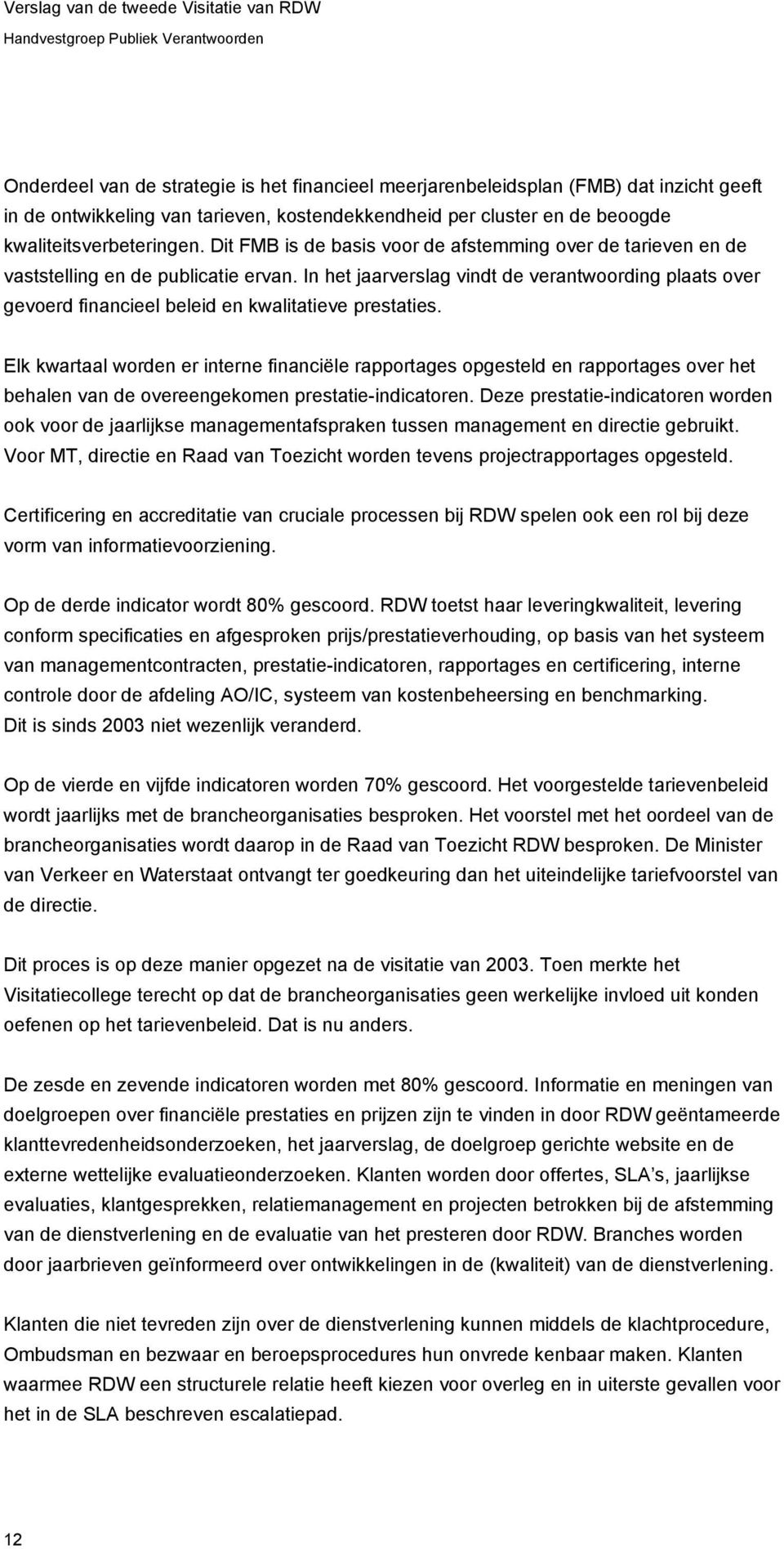 In het jaarverslag vindt de verantwoording plaats over gevoerd financieel beleid en kwalitatieve prestaties.