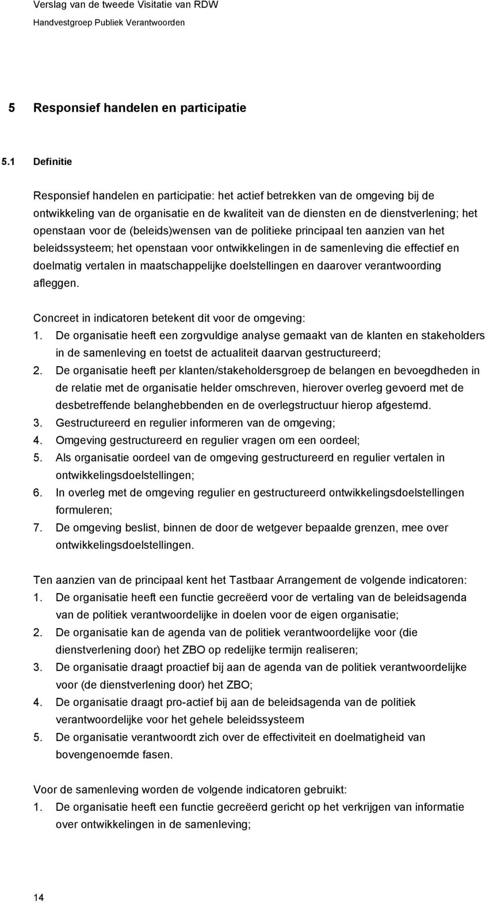 de (beleids)wensen van de politieke principaal ten aanzien van het beleidssysteem; het openstaan voor ontwikkelingen in de samenleving die effectief en doelmatig vertalen in maatschappelijke