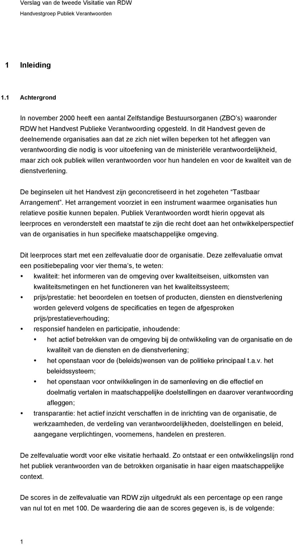 zich ook publiek willen verantwoorden voor hun handelen en voor de kwaliteit van de dienstverlening. De beginselen uit het Handvest zijn geconcretiseerd in het zogeheten Tastbaar Arrangement.