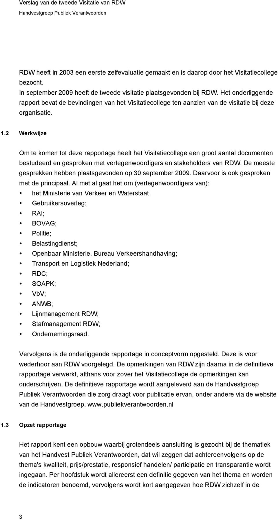 2 Werkwijze Om te komen tot deze rapportage heeft het Visitatiecollege een groot aantal documenten bestudeerd en gesproken met vertegenwoordigers en stakeholders van RDW.