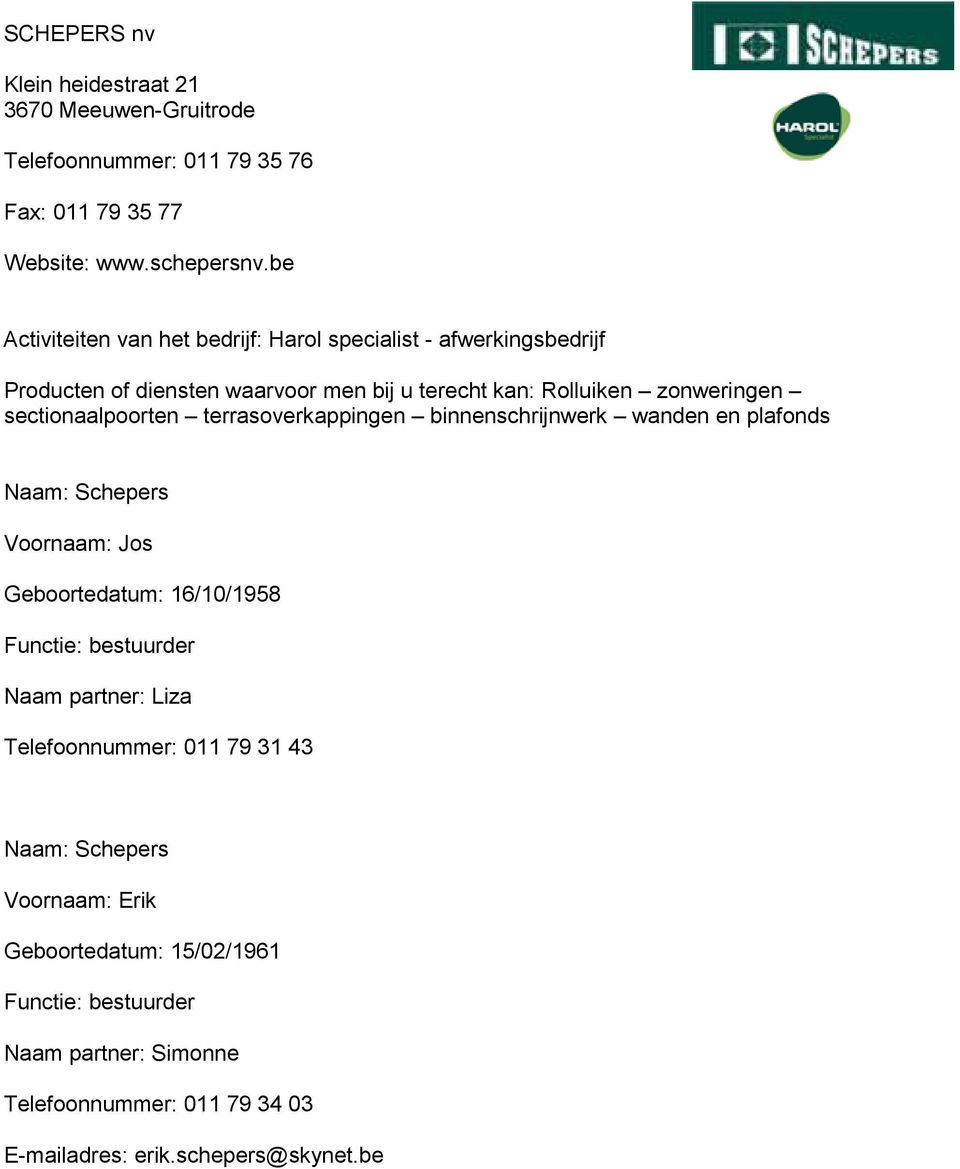 sectionaalpoorten terrasoverkappingen binnenschrijnwerk wanden en plafonds Naam: Schepers Voornaam: Jos Geboortedatum: 16/10/1958 Functie: bestuurder Naam