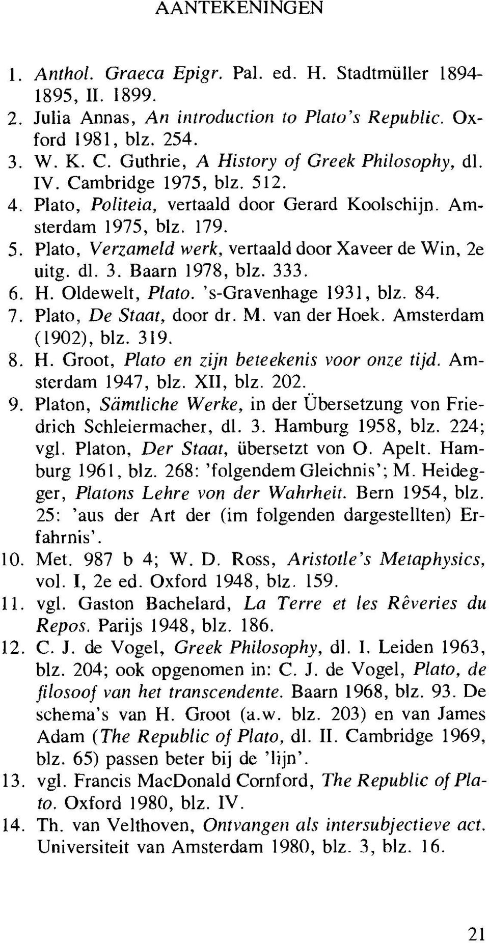 dl. 3. Baarn 1978, blz. 333. 6. H. Oldewelt, Plato. 's-gravenhage 1931, blz. 84. 7. Plato, De Staat, door dr. M. van der Hoek. Amsterdam (1902), blz. 319. 8. H. Groot, Plato en zijn beteekenis voor onze tijd.