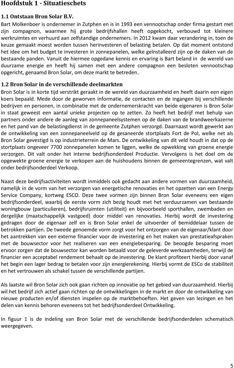 verhuurd aan zelfstandige ondernemers. In 2012 kwam daar verandering in, toen de keuze gemaakt moest worden tussen herinvesteren of belasting betalen.