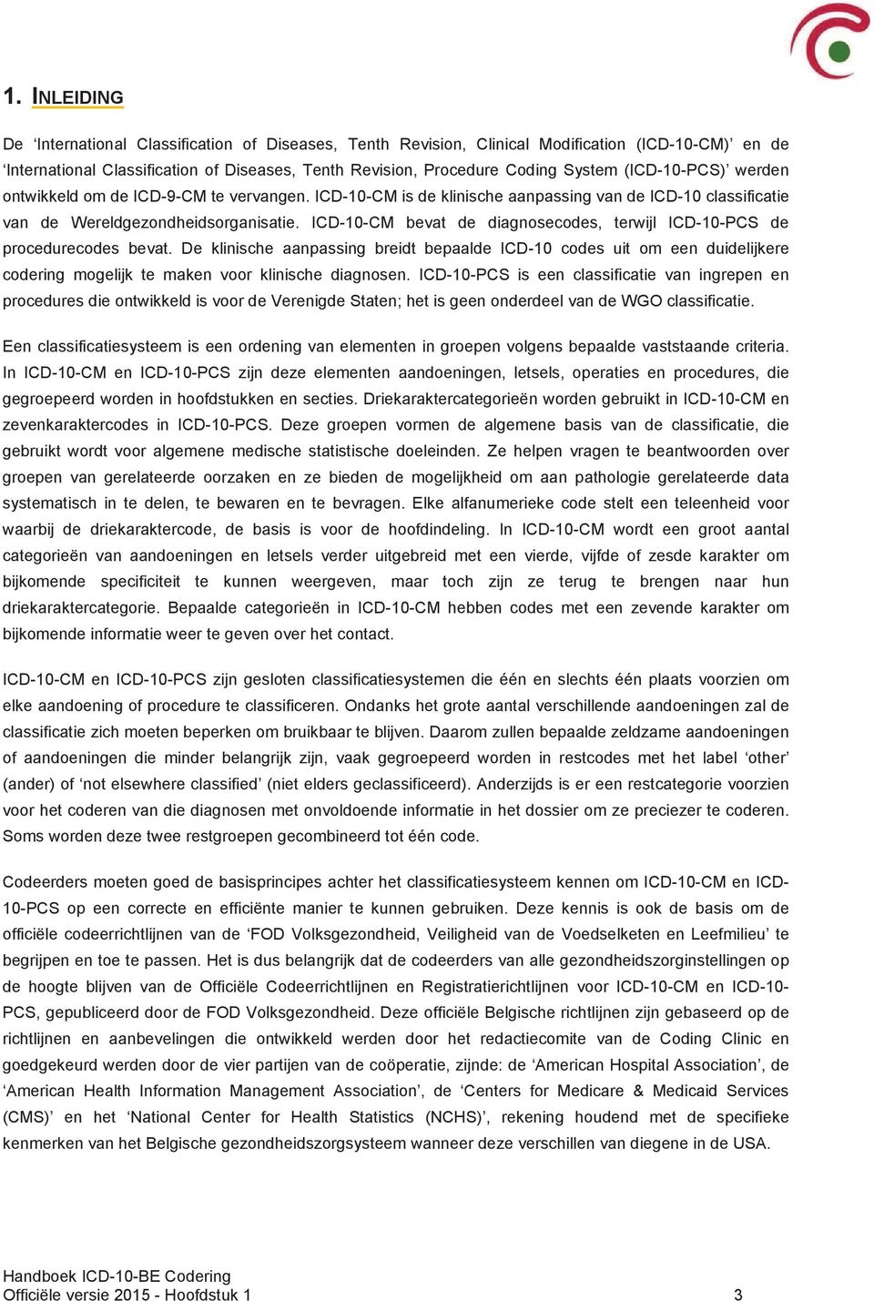 ICD-10-CM bevat de diagnosecodes, terwijl ICD-10-PCS de procedurecodes bevat.