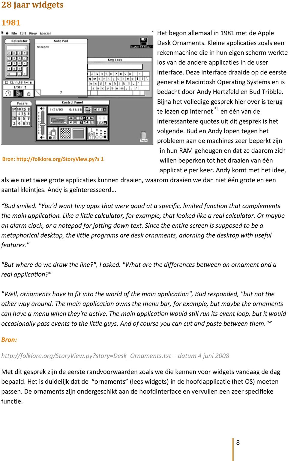 Deze interface draaide op de eerste generatie Macintosh Operating Systems en is bedacht door Andy Hertzfeld en Bud Tribble.