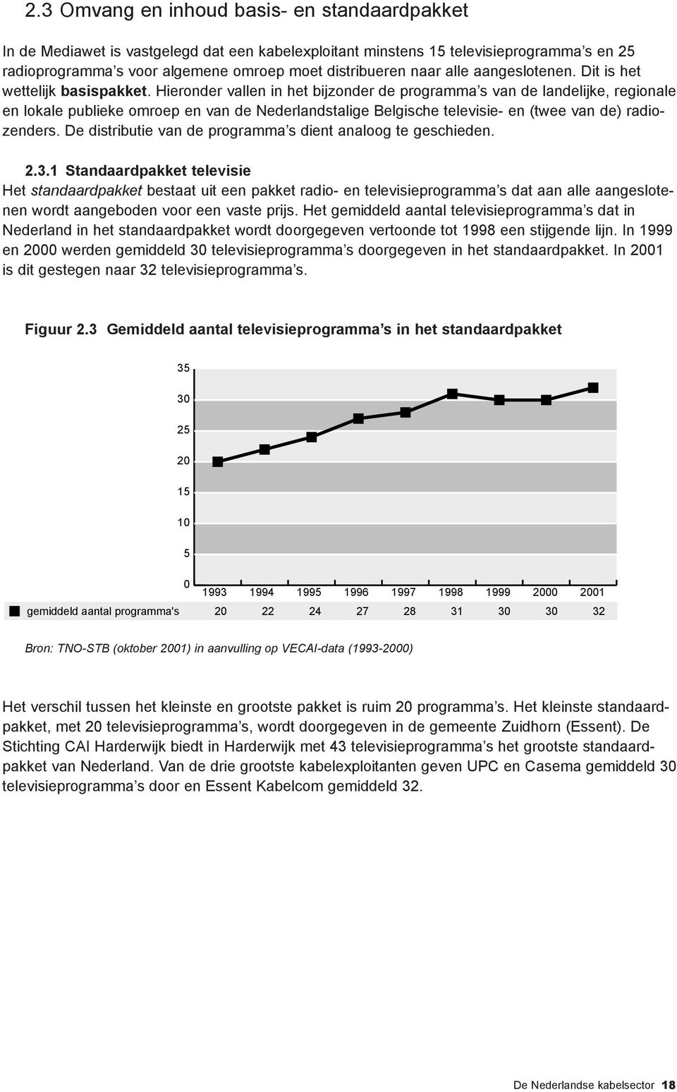 Hieronder vallen in het bijzonder de programma s van de landelijke, regionale en lokale publieke omroep en van de Nederlandstalige Belgische televisie- en (twee van de) radiozenders.