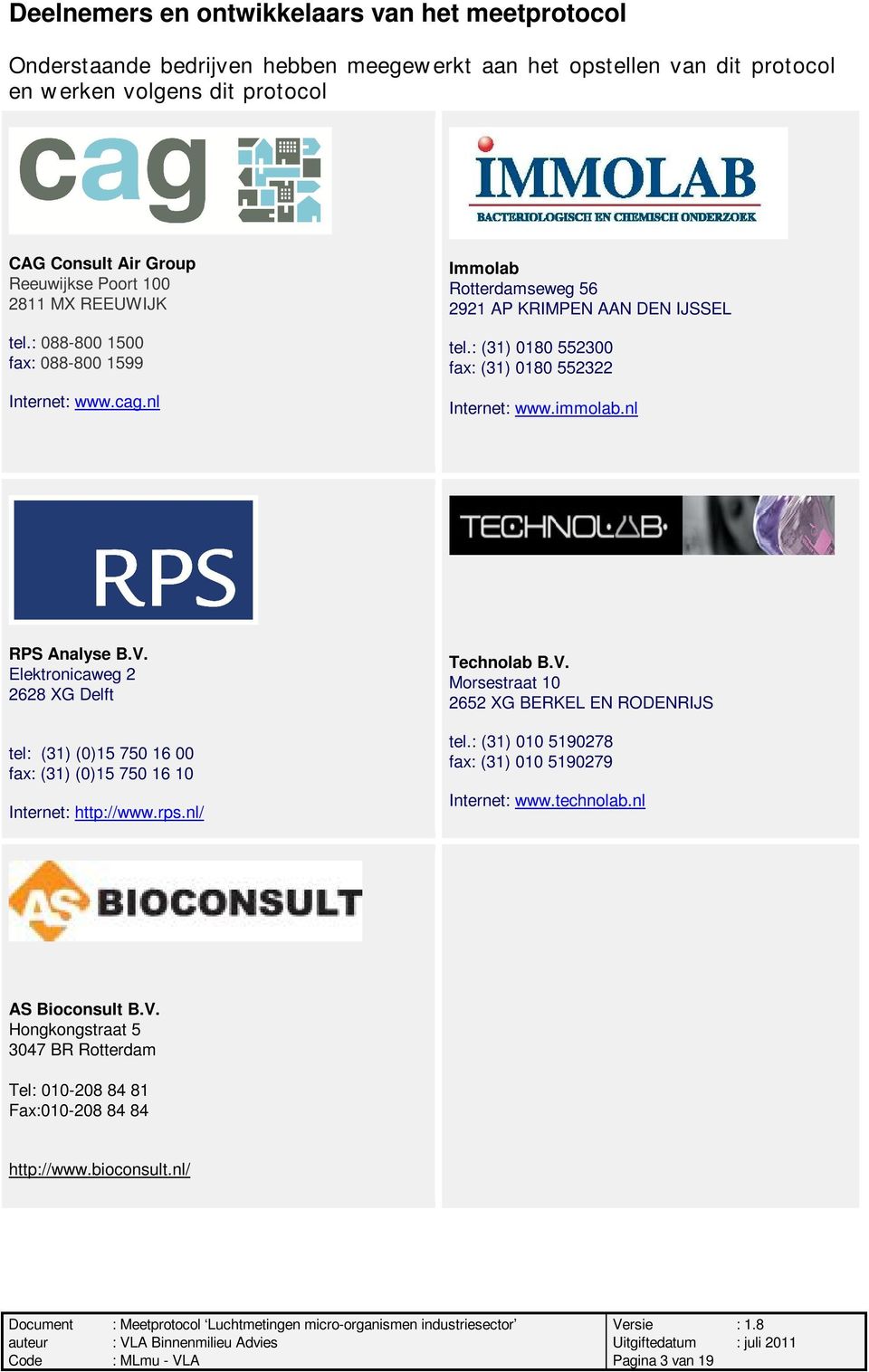 immolab.nl RPS Analyse B.V. Elektronicaweg 2 2628 XG Delft tel: (31) (0)15 750 16 00 fax: (31) (0)15 750 16 10 Internet: http://www.rps.nl/ Technolab B.V. Morsestraat 10 2652 XG BERKEL EN RODENRIJS tel.