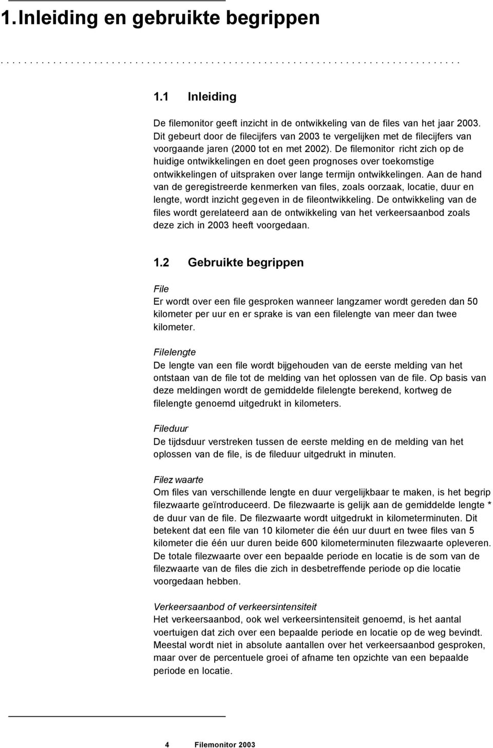 Dit gebeurt door de filecijfers van 2003 te vergelijken met de filecijfers van voorgaande jaren (2000 tot en met 2002).