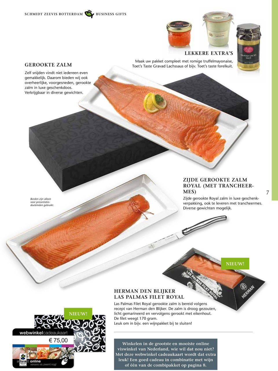 Borden zijn alleen voor presentatiedoeleinden gebruikt. ZIJDE GEROOKTE ZALM ROYAL (MET TRANCHEER- MES) Zijde gerookte Royal zalm in luxe geschenkverpakking, ook te leveren met trancheermes.