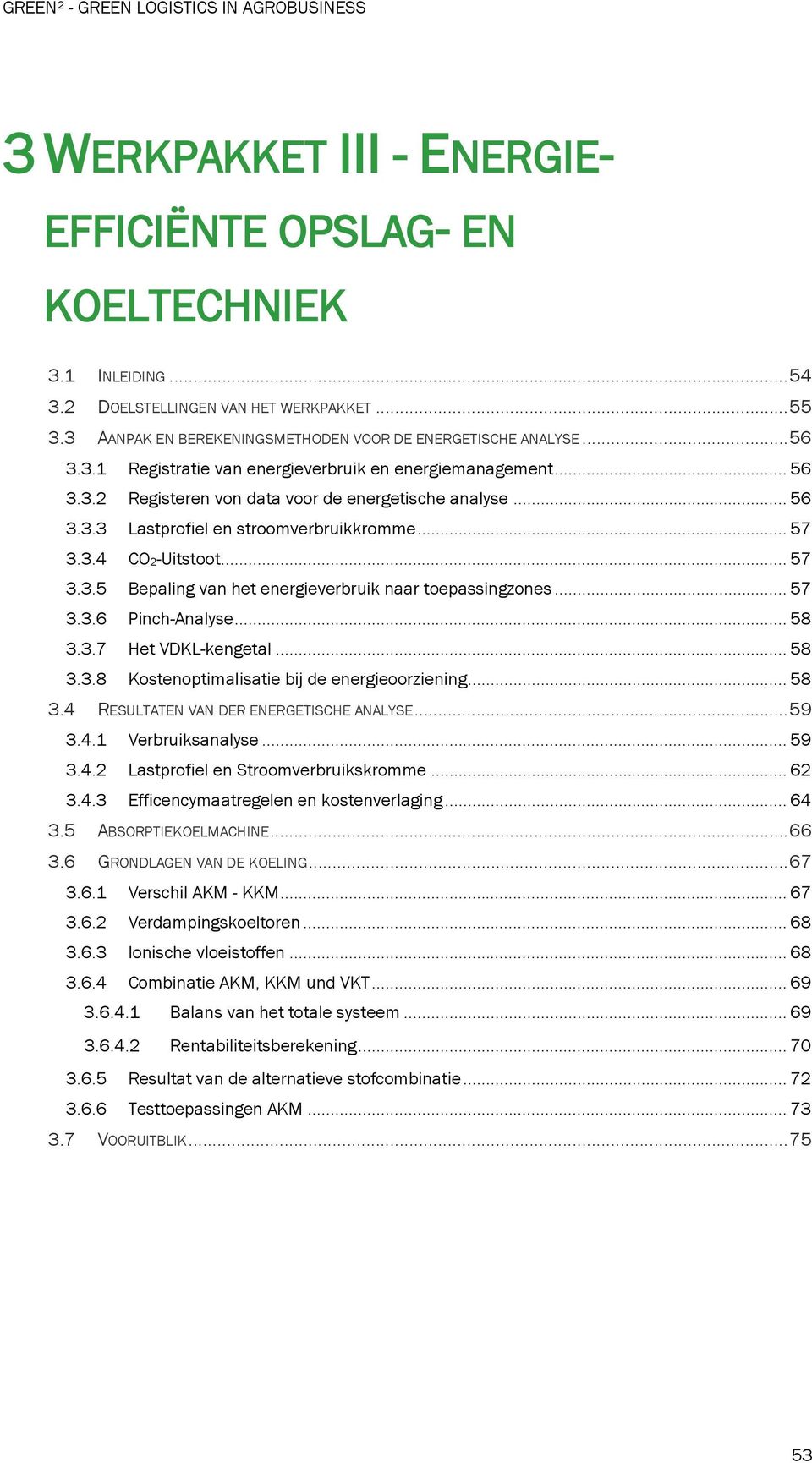 .. 57 3.3.4 CO2-Uitstoot... 57 3.3.5 Bepaling van het energieverbruik naar toepassingzones... 57 3.3.6 Pinch-Analyse... 58 3.3.7 Het VDKL-kengetal... 58 3.3.8 Kostenoptimalisatie bij de energieoorziening.