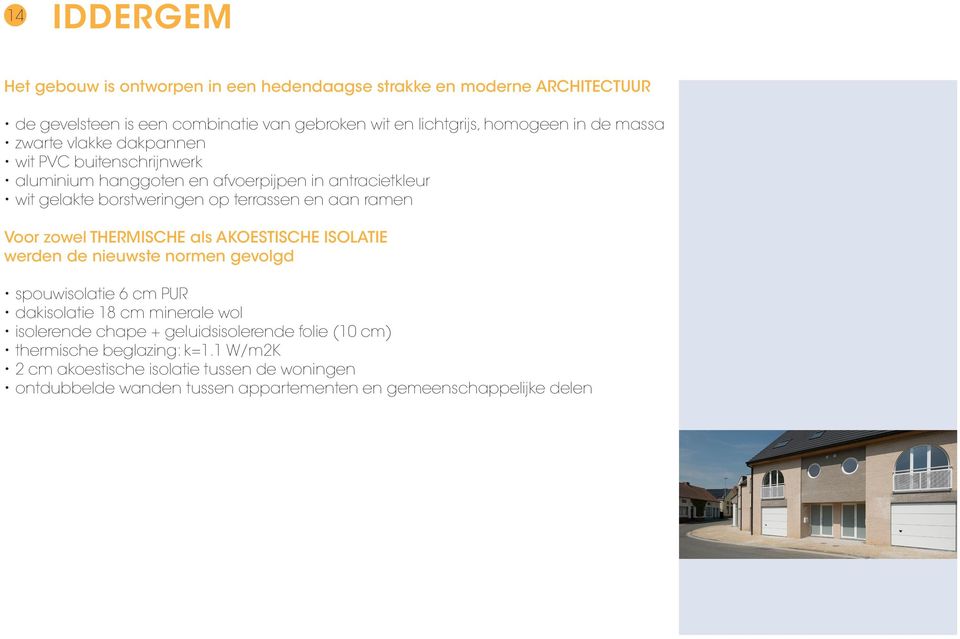 zowel THERMISCHE als AKOESTISCHE ISOLATIE werden de nieuwste normen gevolgd spouwisolatie 6 cm PUR dakisolatie 18 cm minerale wol isolerende chape +