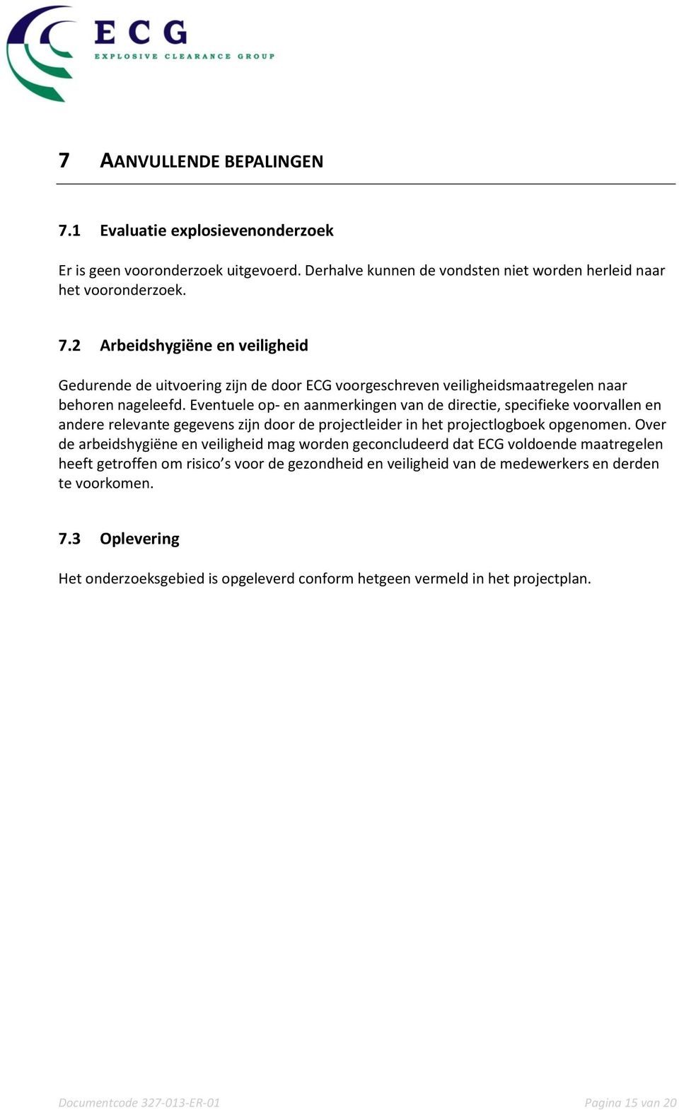 Over de arbeidshygiëne en veiligheid mag worden geconcludeerd dat ECG voldoende maatregelen heeft getroffen om risico s voor de gezondheid en veiligheid van de medewerkers en derden te voorkomen. 7.