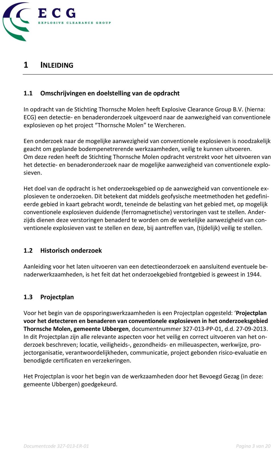 Een onderzoek naar de mogelijke aanwezigheid van conventionele explosieven is noodzakelijk geacht om geplande bodempenetrerende werkzaamheden, veilig te kunnen uitvoeren.