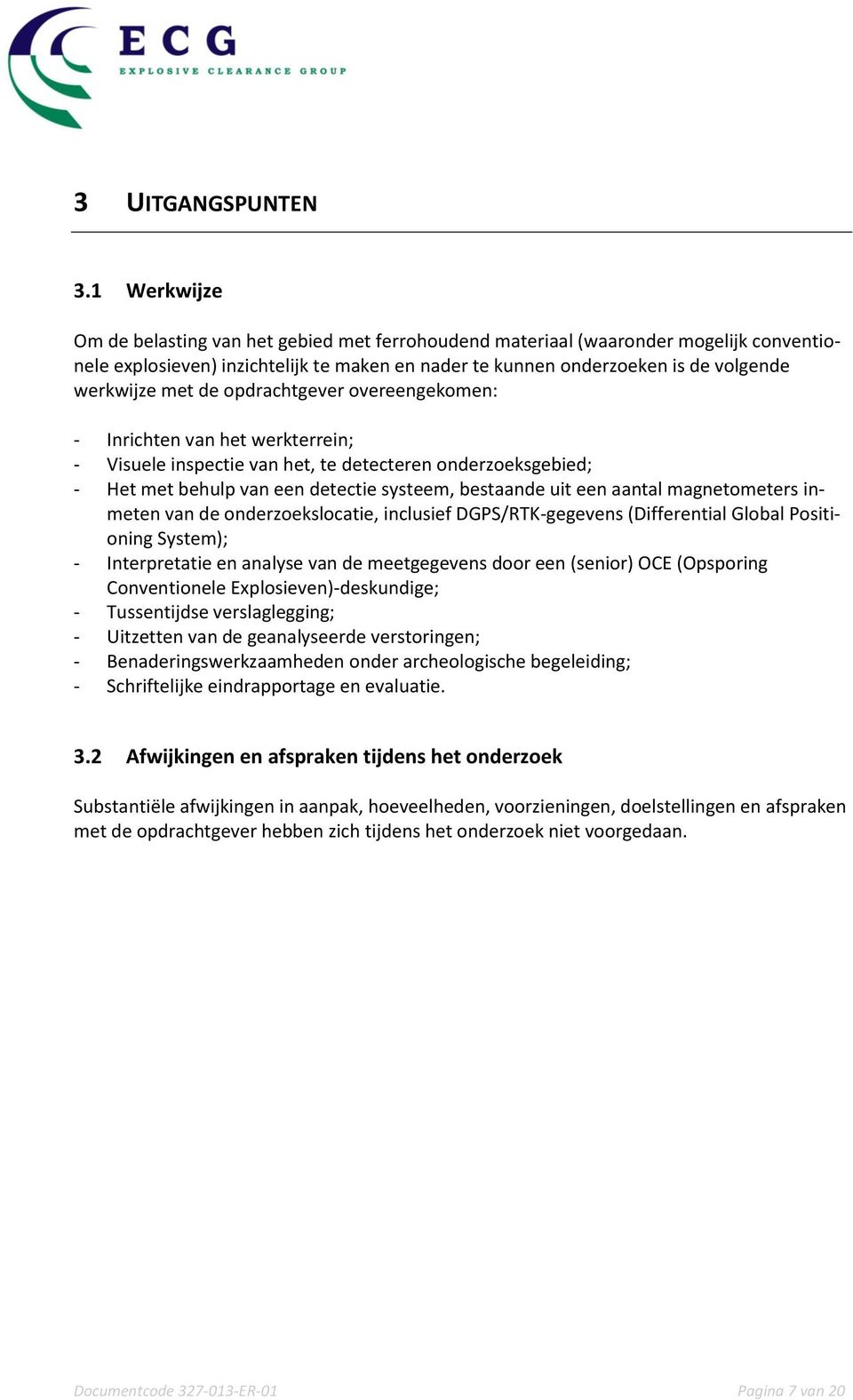 de opdrachtgever overeengekomen: - Inrichten van het werkterrein; - Visuele inspectie van het, te detecteren onderzoeksgebied; - Het met behulp van een detectie systeem, bestaande uit een aantal