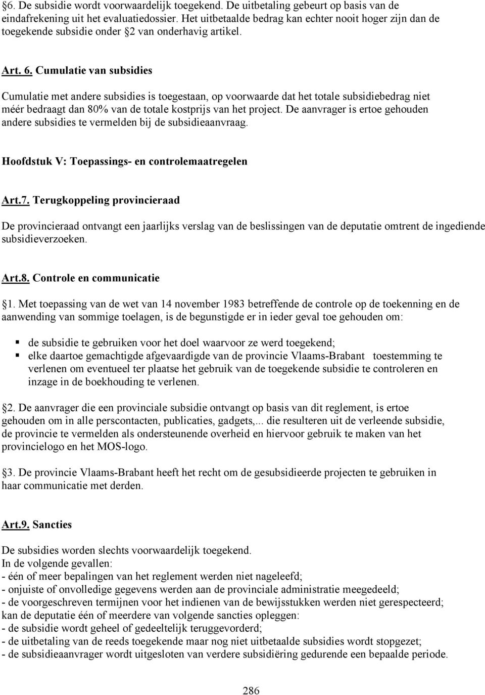 Cumulatie van subsidies Cumulatie met andere subsidies is toegestaan, op voorwaarde dat het totale subsidiebedrag niet méér bedraagt dan 80% van de totale kostprijs van het project.