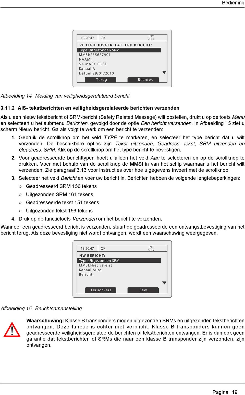 submenu Berichten, gevolgd door de optie Een bericht verzenden. In Afbeelding 15 ziet u scherm Nieuw bericht. Ga als volgt te werk om een bericht te verzenden: 1.