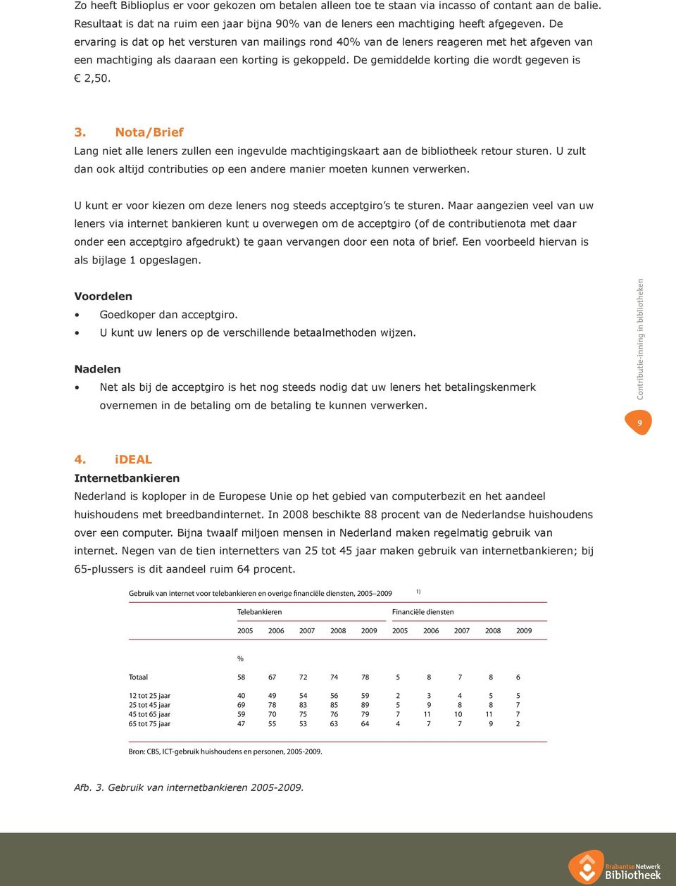 De gemiddelde korting die wordt gegeven is 2,50. 3. Nota/Brief Lang niet alle leners zullen een ingevulde machtigingskaart aan de bibliotheek retour sturen.