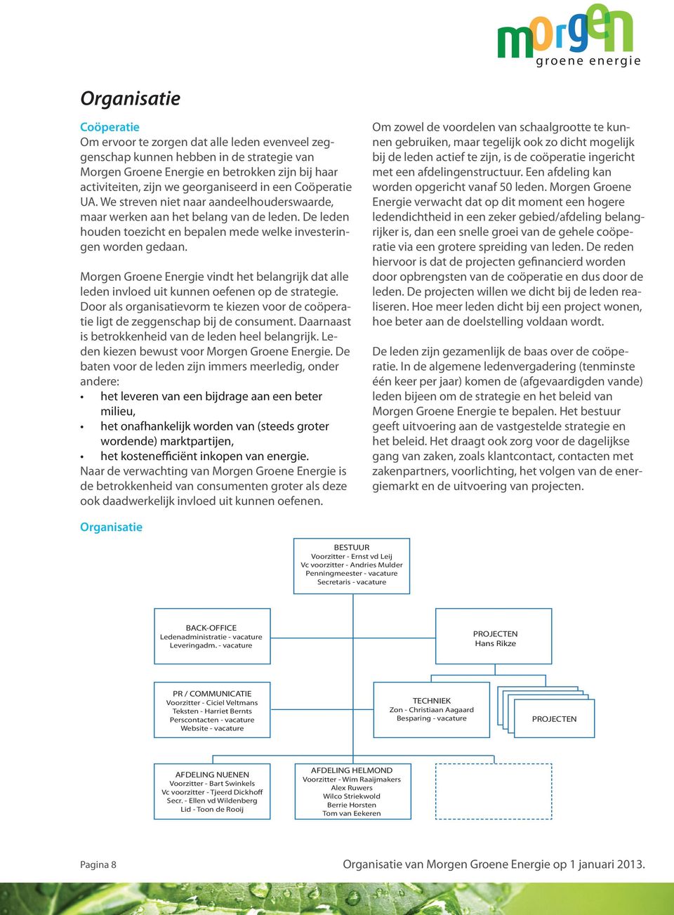 Morgen Groene Energie vindt het belangrijk dat alle leden invloed uit kunnen oefenen op de strategie. Door als organisatievorm te kiezen voor de coöperatie ligt de zeggenschap bij de consument.