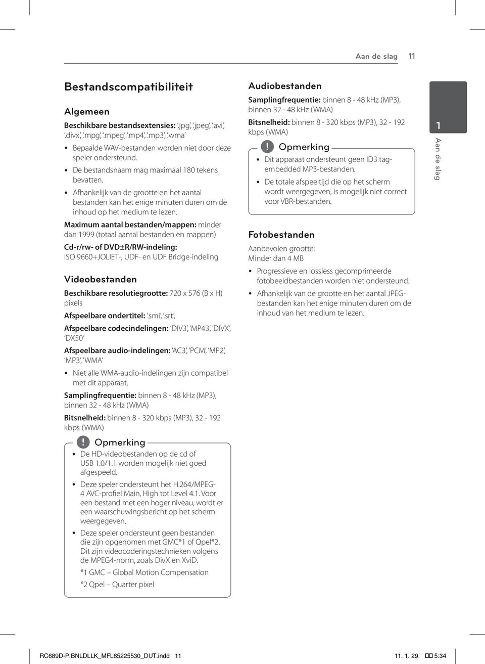 Maximum aantal bestanden/mappen: minder dan 1999 (totaal aantal bestanden en mappen) Cd-r/rw- of DVD±R/RW-indeling: ISO 9660+JOLIET-, UDF- en UDF Bridge-indeling Videobestanden Beschikbare