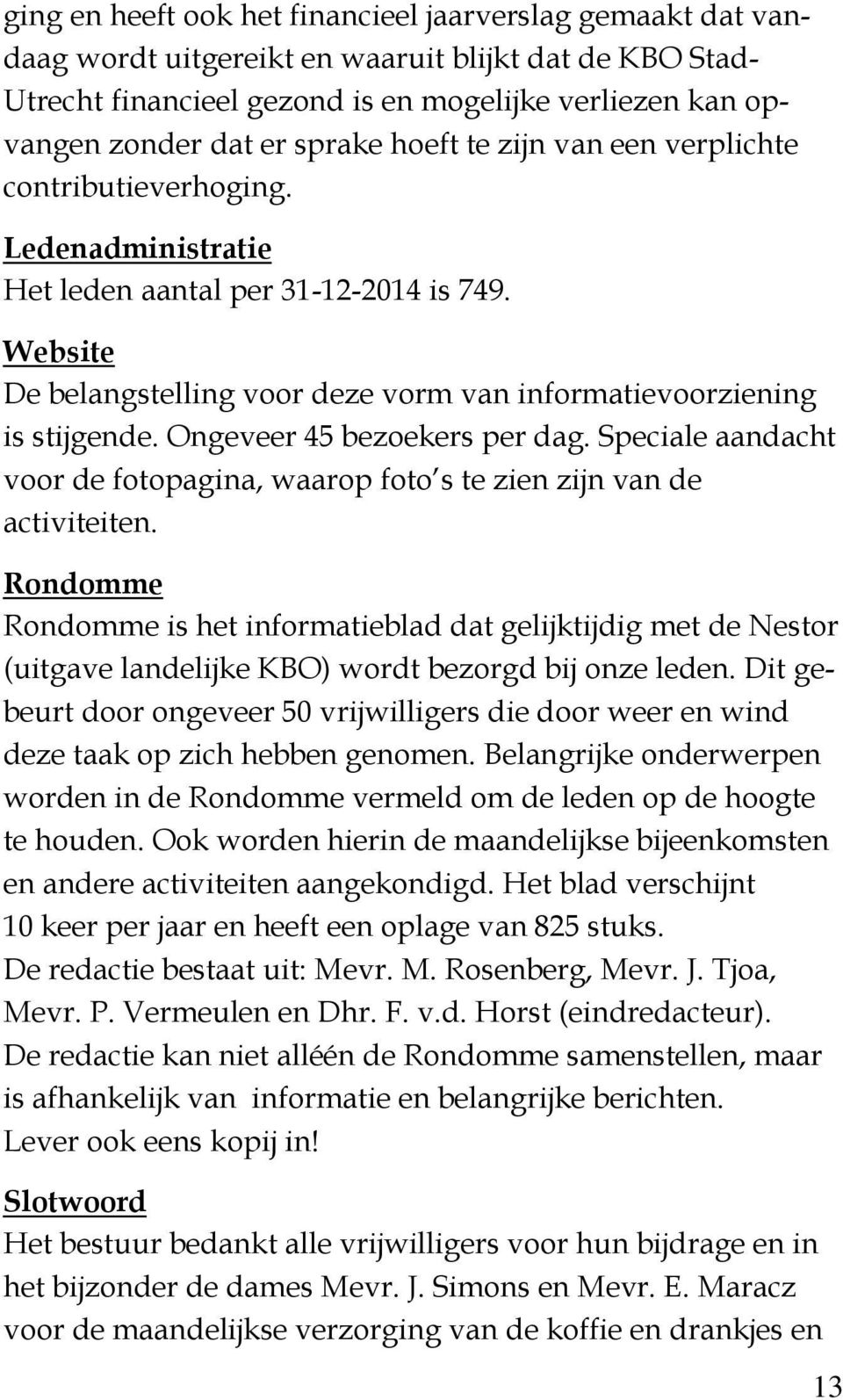 Website De belangstelling voor deze vorm van informatievoorziening is stijgende. Ongeveer 45 bezoekers per dag. Speciale aandacht voor de fotopagina, waarop foto s te zien zijn van de activiteiten.