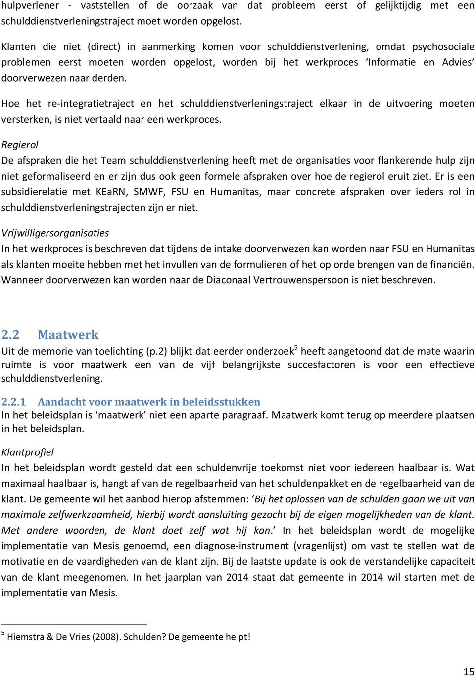 derden. Hoe het re-integratietraject en het schulddienstverleningstraject elkaar in de uitvoering moeten versterken, is niet vertaald naar een werkproces.