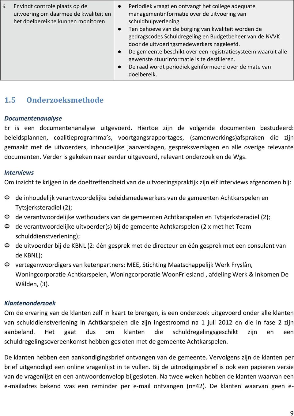 De gemeente beschikt over een registratiesysteem waaruit alle gewenste stuurinformatie is te destilleren. De raad wordt periodiek geïnformeerd over de mate van doelbereik. 1.