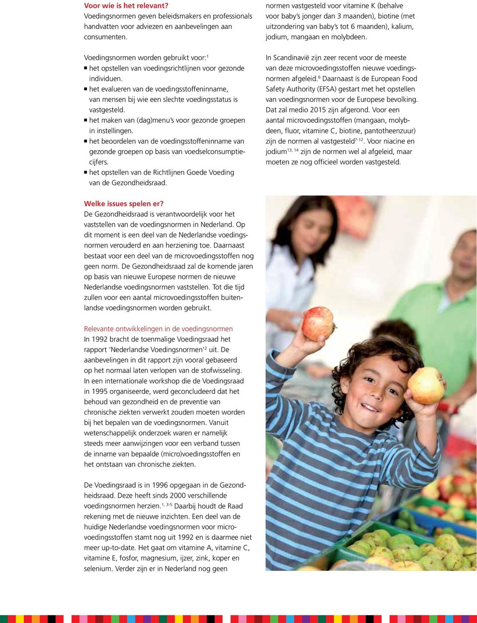 Voedingsnormen worden gebruikt voor: 1 n het opstellen van voedingsrichtlijnen voor gezonde individuen.